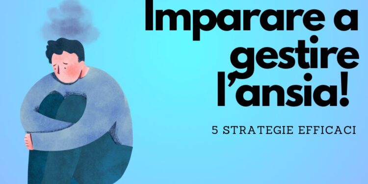 5 strategie per gestire l’ansia